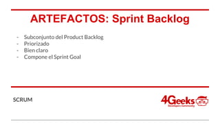 ARTEFACTOS: Sprint Backlog
- Subconjunto del Product Backlog
- Priorizado
- Bien claro
- Compone el Sprint Goal
SCRUM
 
