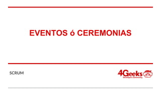 EVENTOS ó CEREMONIAS
SCRUM
 