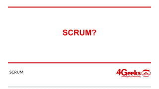 SCRUM?
SCRUM
 
