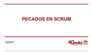 PECADOS EN SCRUM
SCRUM
 