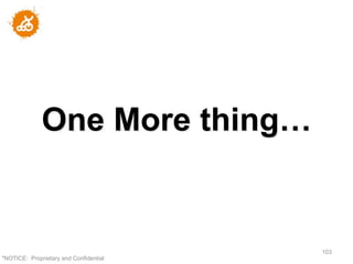 One More thing…


                                        103
"NOTICE: Proprietary and Confidential
 