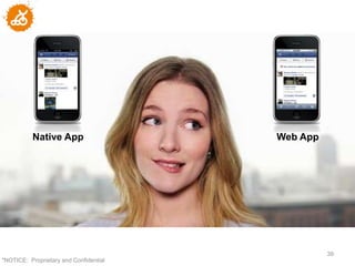 Native App                   Web App




                                                  39
"NOTICE: Proprietary and Confidential
 