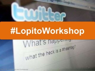 #LopitoWorkshop


                                        7
"NOTICE: Proprietary and Confidential
 
