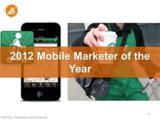 2012 Mobile Marketer of the
                  Year



                                        71
"NOTICE: Proprietary and Confidential
 