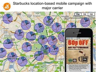 Starbucks location-based mobile campaign with
                                 major carrier




                                                           89
"NOTICE: Proprietary and Confidential
 