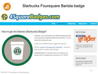Starbucks Foursquare Barista badge




                                                                 97
"NOTICE: Proprietary and Confidential
 