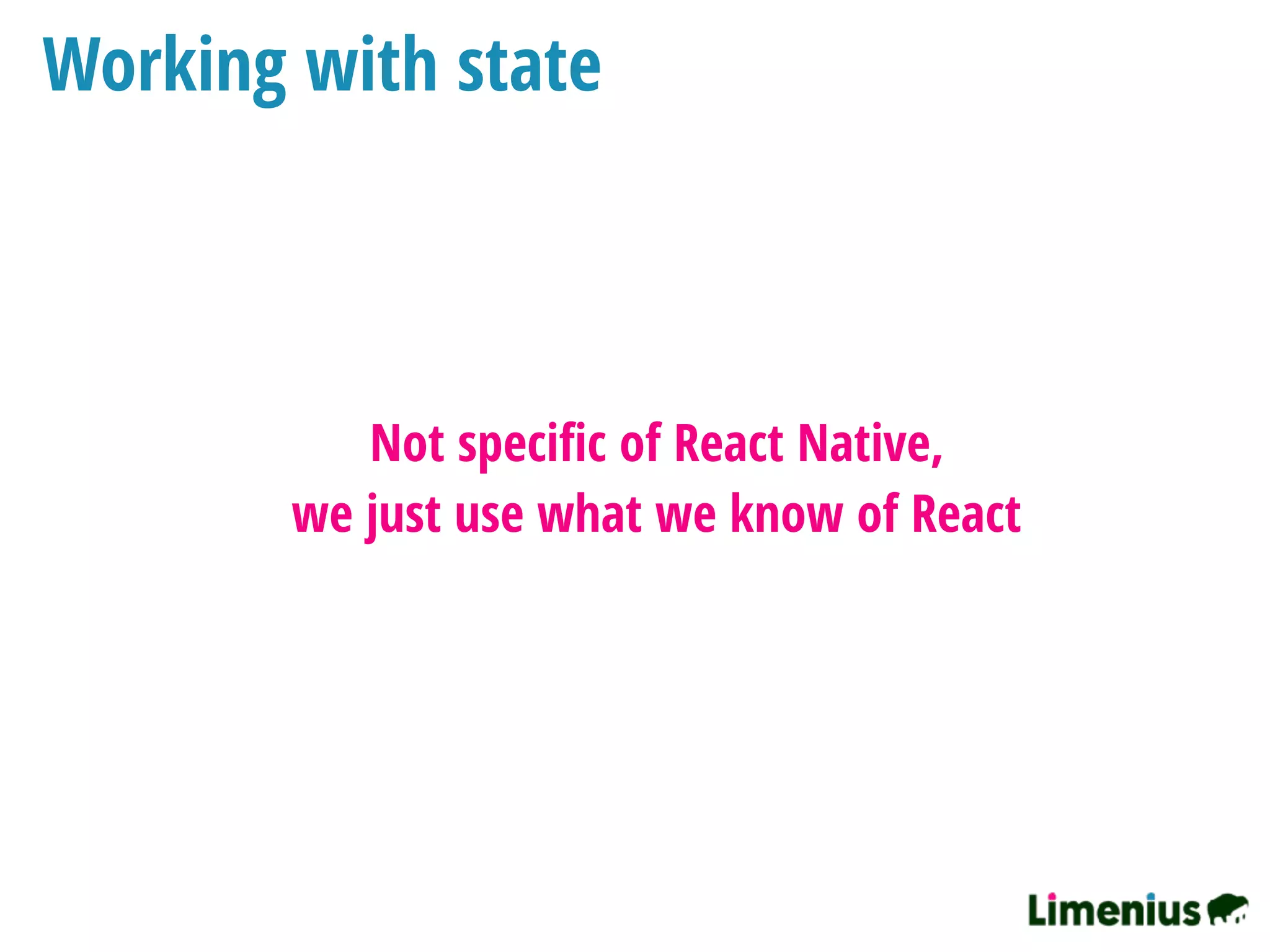 Working with state
Not speciﬁc of React Native,
we just use what we know of React 
 