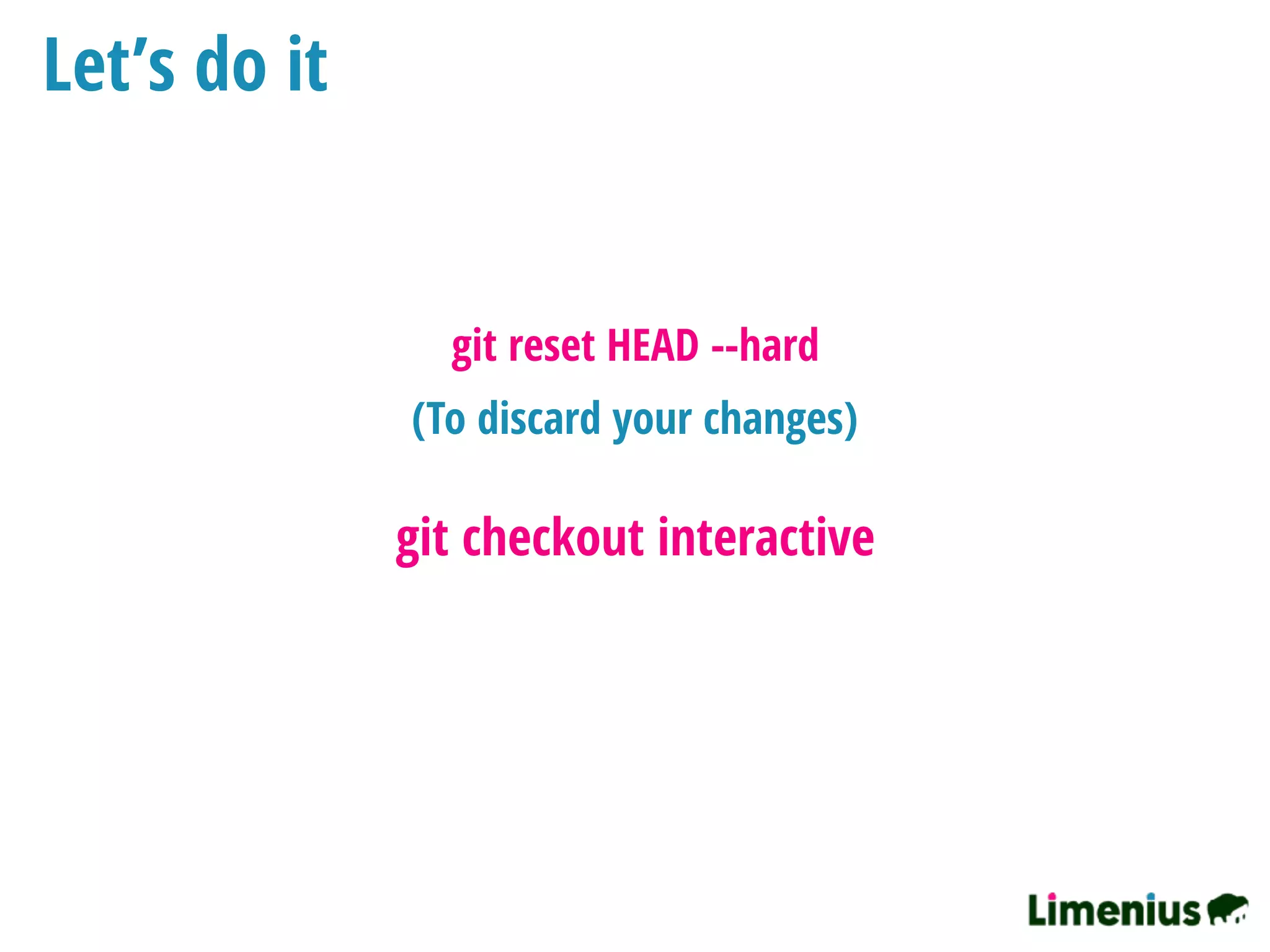 Let’s do it
git checkout interactive
(To discard your changes)
git reset HEAD --hard
 