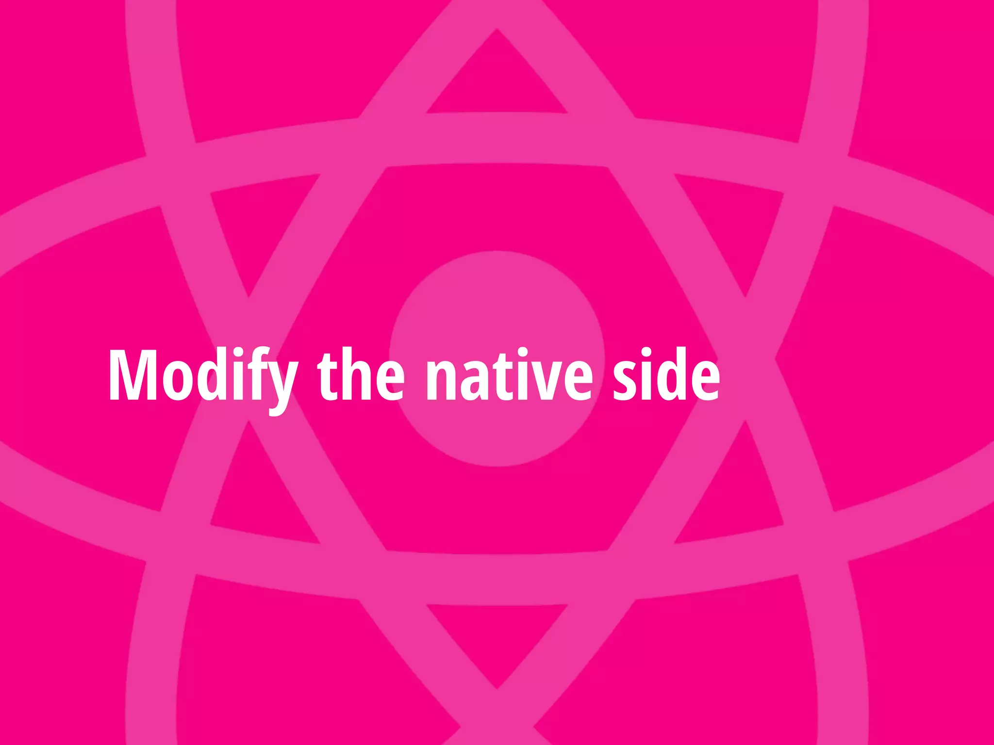 Modify the native side
 