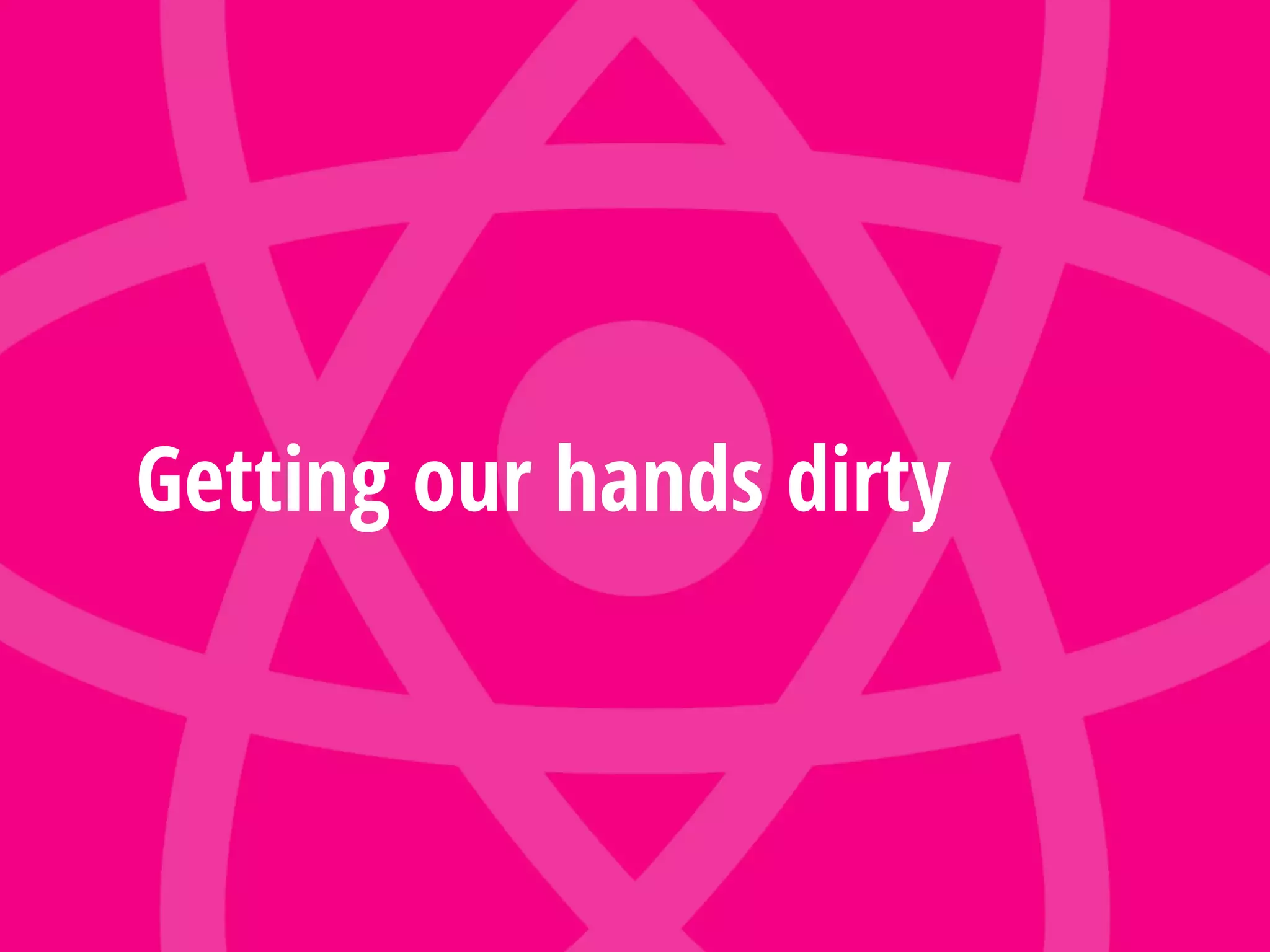 Getting our hands dirty
 
