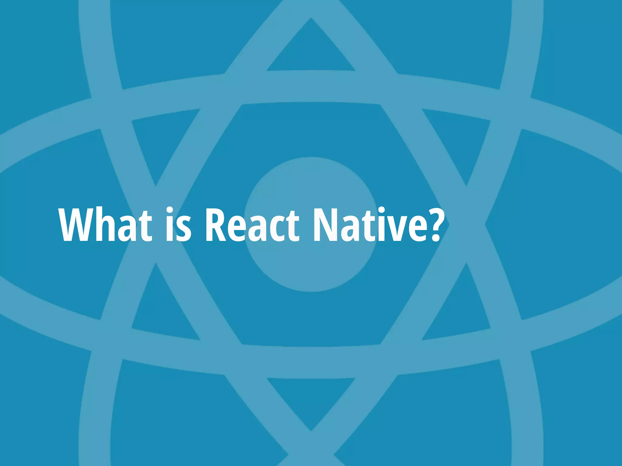 What is React Native?
 