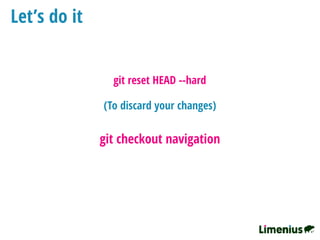 Let’s do it
git checkout navigation
(To discard your changes)
git reset HEAD --hard
 