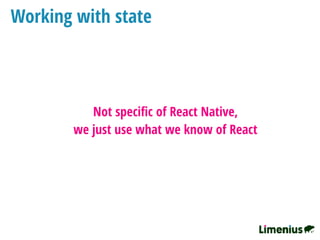 Working with state
Not speciﬁc of React Native,
we just use what we know of React 
 