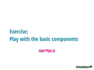 Exercise:
Play with the basic components
app/App.js
 