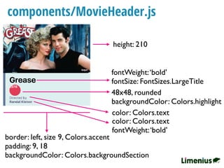 components/MovieHeader.js
height: 210
fontWeight:‘bold’
fontSize: FontSizes.LargeTitle
48x48, rounded
backgroundColor: Colors.highlight
color: Colors.text
color: Colors.text
fontWeight:‘bold’
border: left, size 9, Colors.accent
padding: 9, 18
backgroundColor: Colors.backgroundSection
 