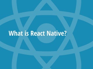What is React Native?
 