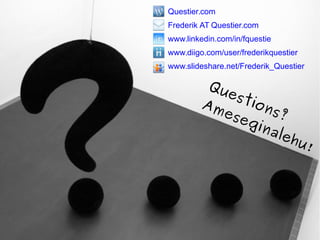 Questier.com
Frederik AT Questier.com
www.linkedin.com/in/fquestie
www.diigo.com/user/frederikquestier
www.slideshare.net/Frederik_Questier
Questions?
Ameseginalehu!
 
