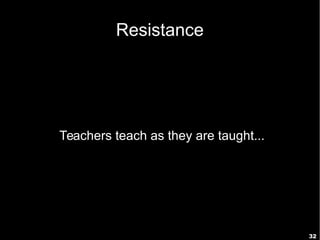 32
Resistance
Teachers teach as they are taught...
 