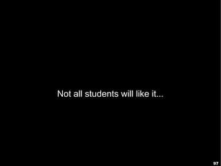 97
Not all students will like it...
 