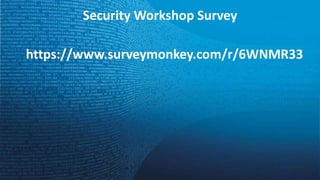 Security Workshop Survey
https://www.surveymonkey.com/r/6WNMR33
 