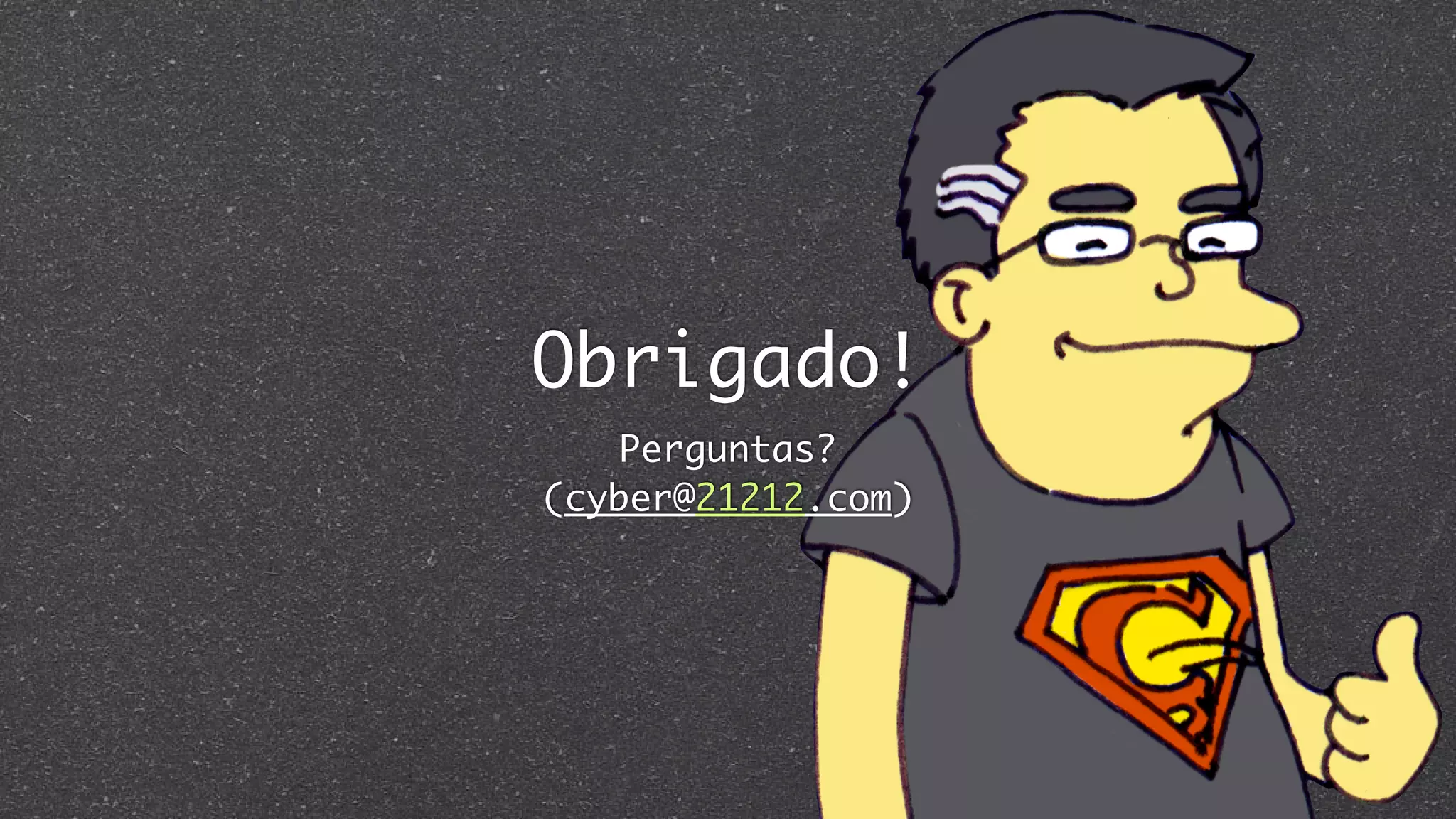 Obrigado!
Perguntas?
(cyber@21212.com)