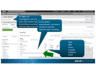 To	begin	our	
investigation,	we	will	
start	with	a	quick	search	
to	familiarize	ourselves	
with	the	data	sources.
In	this	demo	
environment,	we	have	a	
variety	of	security	
relevant	data	including…
Web
DNS
Proxy
Firewall
Endpoint
Email
 