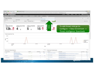 To	add	threat	intel	go	to:
Configure	->	Data	Enrichment	->	
Threat	Intelligence	 Downloads
Click
 