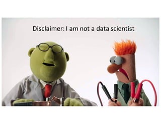 Disclaimer:	I	am	not	a	data	scientist
 