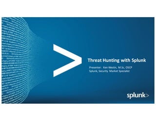 Threat	Hunting	with	Splunk
Presenter:		Ken	Westin,	M.Sc,	OSCP	
Splunk,	Security	 Market	Specialist
 