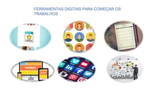 FERRAMENTAS DIGITAIS PARA COMEÇAR OS
TRABALHOS
 