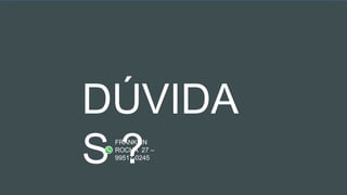 DÚVIDA
S ?
FRANKLIN
ROCHA 27 –
99517-0245
 