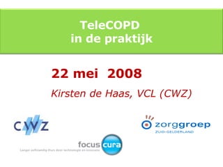 22 mei  2008 Kirsten de Haas, VCL (CWZ) TeleCOPD  in de praktijk 