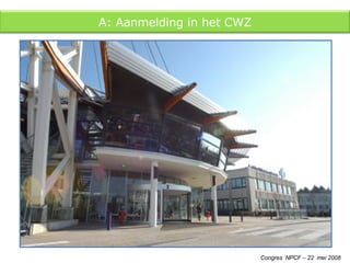 Congres  NPCF – 22  mei 2008 A: Aanmelding in het CWZ 