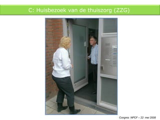 Congres  NPCF – 22  mei 2008 C: Huisbezoek van de thuiszorg (ZZG)  