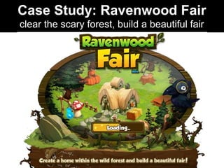 Case Study: Ravenwood Fair
clear the scary forest, build a beautiful fair
 