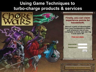 Using Game Techniques to
turbo-charge products & services
 