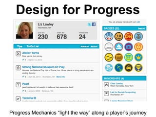 Design for Progress
Progress Mechanics “light the way” along a player’s journey
 