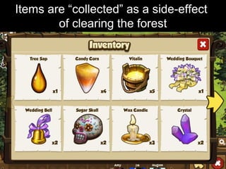 Items are “collected” as a side-effect
of clearing the forest
 