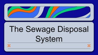 The Sewage Disposal
System
 