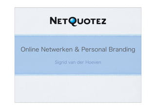 Online Netwerken & Personal Branding
Sigrid van der Hoeven
 