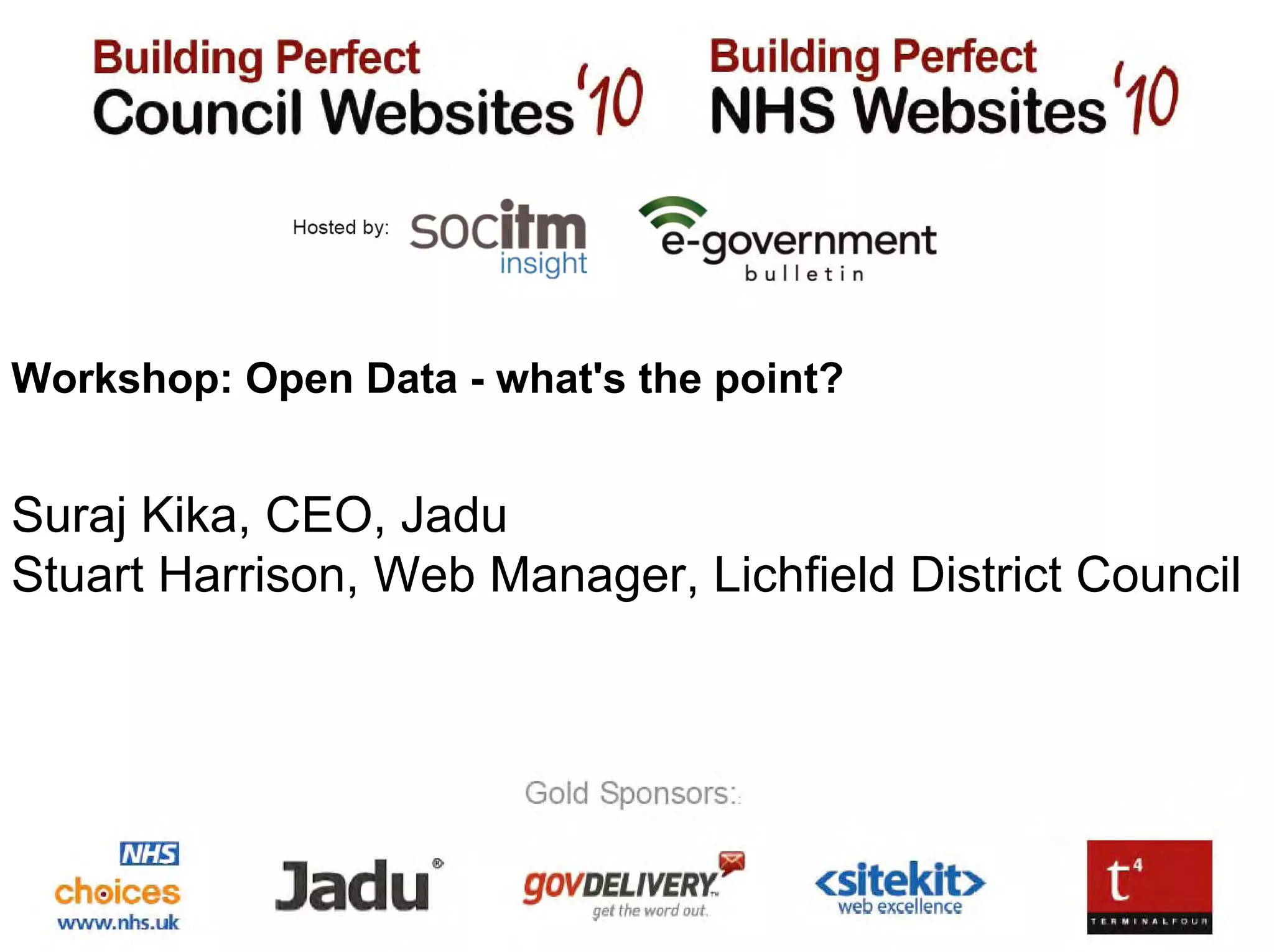 Workshop: Open Data - what's the point?


Suraj Kika, CEO, Jadu
Stuart Harrison, Web Manager, Lichfield District Council
 