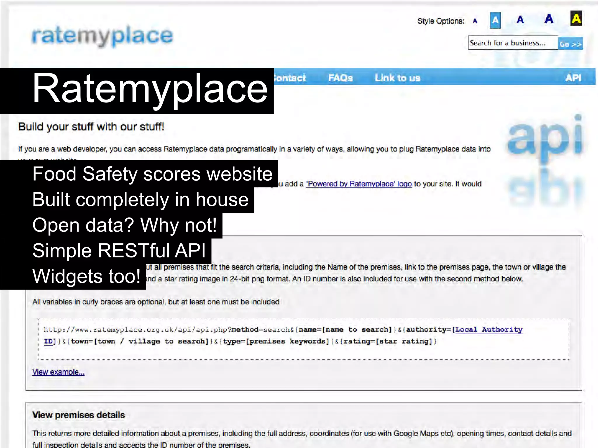 Ratemyplace
Food Safety scores website
Built completely in house
Open data? Why not!
Simple RESTful API
Widgets too!
 