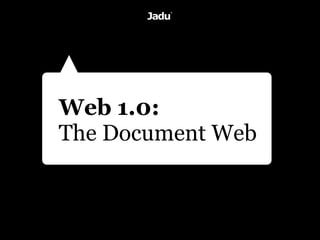 Web 1.0:
The Document Web
 