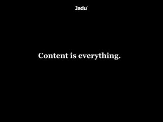 Content is everything.
 