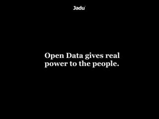Open Data gives real
power to the people.
 