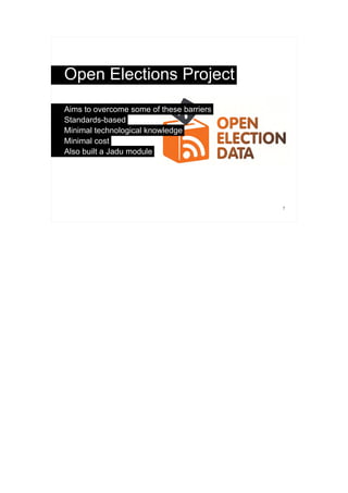Open Elections Project
      Aims to overcome some of these barriers
      Standards-based
      Minimal technological knowledge
      Minimal cost
      Also built a Jadu module




                                                  7




Twitterplan uses data provided in a standard format
 by PlanningAlerts

Sends a direct message on Twitter to users whenever
 a planning application is lodged in their area

Because it uses standard data, which is easy to work
 with, it took me two days to build – if I had to get the
 data from council websites myself it would take a lot
 longer

However, due to the actions of the Royal Mail, this
 service is currently suspended.
 