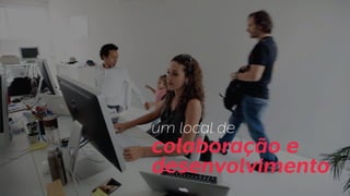um local de
colaboração e
desenvolvimento
 