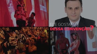 ELE GOSTARIA
DESSA CONVENÇÃO?
 