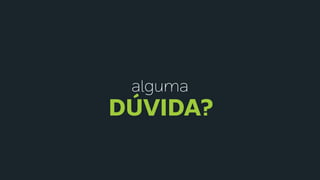 alguma
DÚVIDA?
 