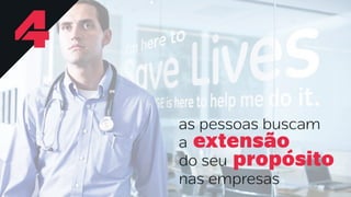 as pessoas buscam
a extensão
do seu propósito
nas empresas
4
 